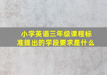 小学英语三年级课程标准提出的学段要求是什么