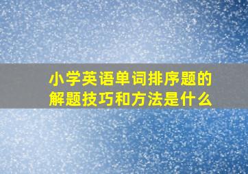 小学英语单词排序题的解题技巧和方法是什么