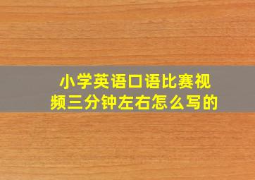 小学英语口语比赛视频三分钟左右怎么写的