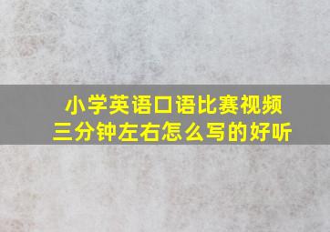 小学英语口语比赛视频三分钟左右怎么写的好听