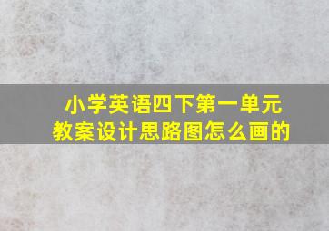 小学英语四下第一单元教案设计思路图怎么画的