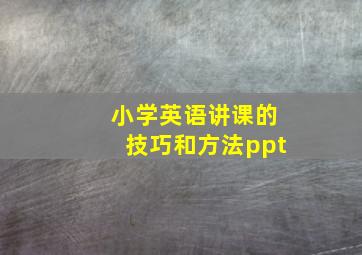 小学英语讲课的技巧和方法ppt