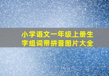 小学语文一年级上册生字组词带拼音图片大全