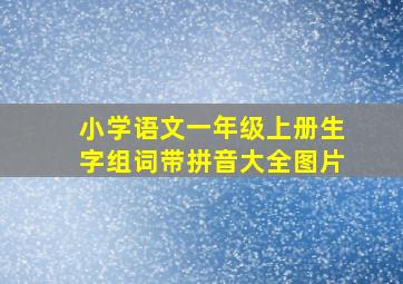 小学语文一年级上册生字组词带拼音大全图片