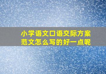 小学语文口语交际方案范文怎么写的好一点呢