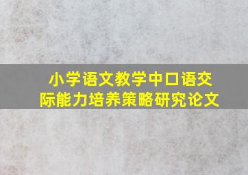 小学语文教学中口语交际能力培养策略研究论文