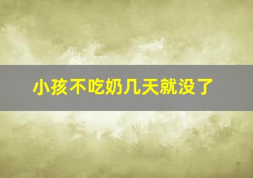 小孩不吃奶几天就没了