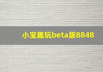 小宝趣玩beta版8848