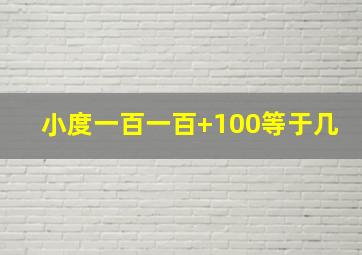 小度一百一百+100等于几