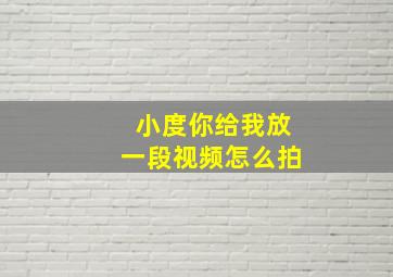 小度你给我放一段视频怎么拍