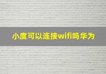 小度可以连接wifi吗华为