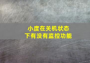 小度在关机状态下有没有监控功能