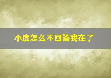 小度怎么不回答我在了