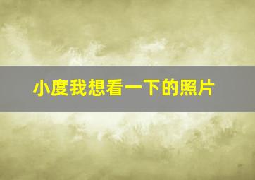 小度我想看一下的照片