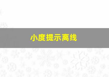 小度提示离线