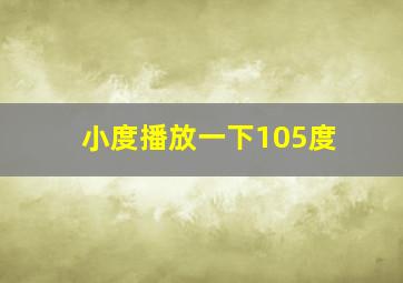 小度播放一下105度