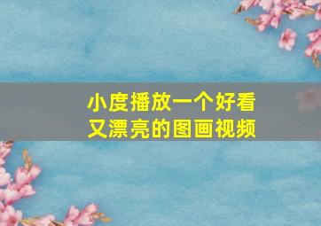 小度播放一个好看又漂亮的图画视频