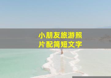 小朋友旅游照片配简短文字