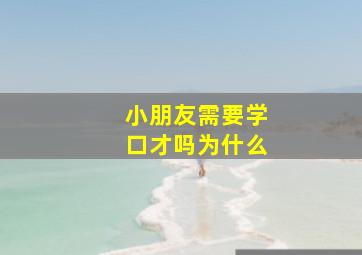 小朋友需要学口才吗为什么