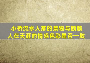 小桥流水人家的景物与断肠人在天涯的情感色彩是否一致