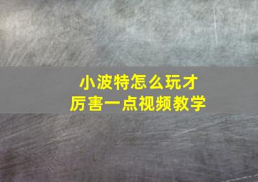 小波特怎么玩才厉害一点视频教学