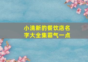 小清新的餐饮店名字大全集霸气一点