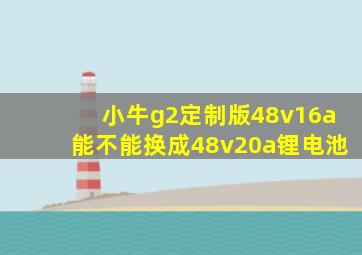 小牛g2定制版48v16a能不能换成48v20a锂电池