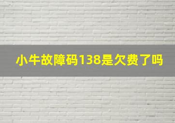 小牛故障码138是欠费了吗