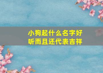 小狗起什么名字好听而且还代表吉祥