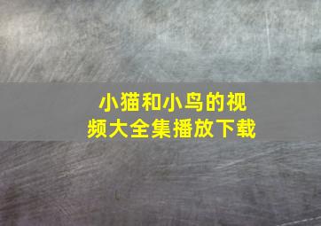 小猫和小鸟的视频大全集播放下载