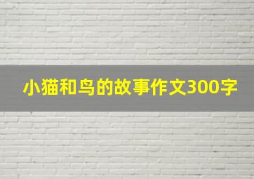 小猫和鸟的故事作文300字