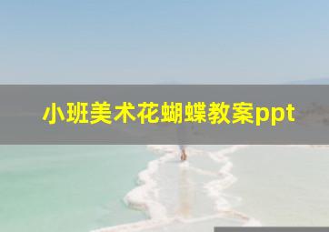 小班美术花蝴蝶教案ppt