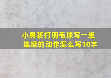 小男孩打羽毛球写一组连续的动作怎么写10字