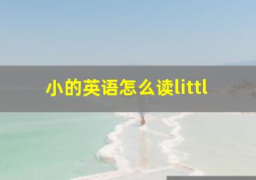 小的英语怎么读littl