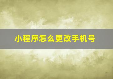 小程序怎么更改手机号