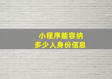 小程序能容纳多少人身份信息