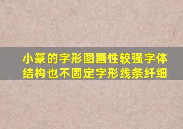 小篆的字形图画性较强字体结构也不固定字形线条纤细