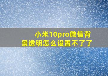 小米10pro微信背景透明怎么设置不了了