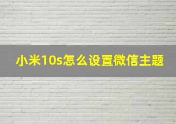 小米10s怎么设置微信主题