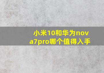 小米10和华为nova7pro哪个值得入手