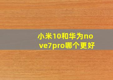 小米10和华为nove7pro哪个更好