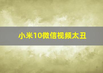 小米10微信视频太丑