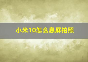 小米10怎么息屏拍照