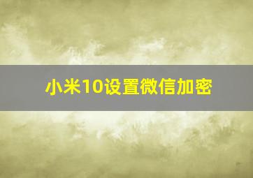 小米10设置微信加密