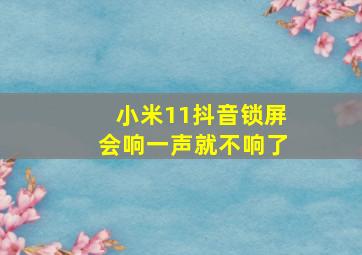 小米11抖音锁屏会响一声就不响了