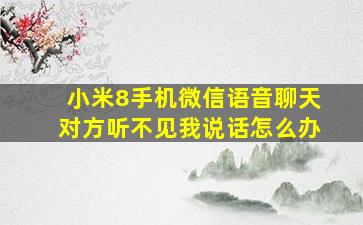 小米8手机微信语音聊天对方听不见我说话怎么办