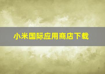 小米国际应用商店下载