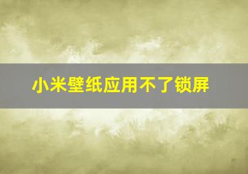 小米壁纸应用不了锁屏