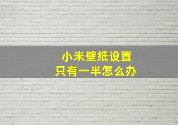 小米壁纸设置只有一半怎么办