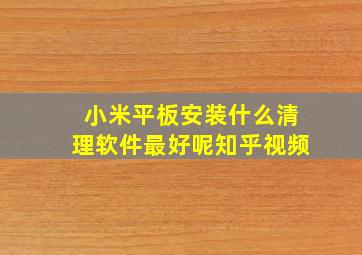 小米平板安装什么清理软件最好呢知乎视频